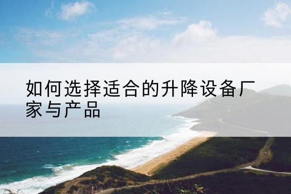 古田电动升降平台厂家-如何选择适合的升降设备厂家与产品