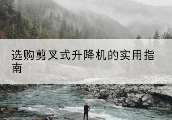 古田剪叉式升降机怎么选-选购剪叉式升降机的实用指南